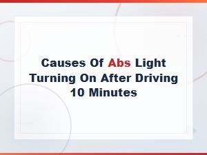 Abs Light Comes on After 10 Minutes: Common Causes and Fixes