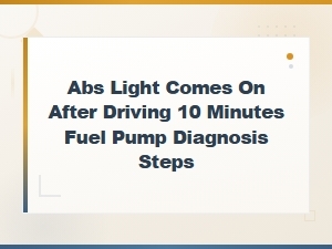 Abs Light Comes on After Driving 10 Minutes Fuel Pump Diagnosis Steps
