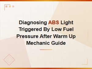 Abs Light on After Warm Up? Low Fuel Pressure Diagnosis Guide for Mechanics