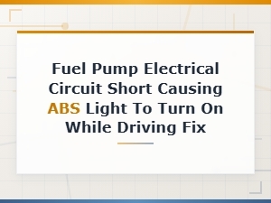 Fuel Pump Electrical Short Causing Abs Light While Driving: Diagnosis and Fix