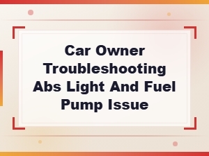 Troubleshooting Abs Light and Fuel Pump Issues in Your Car